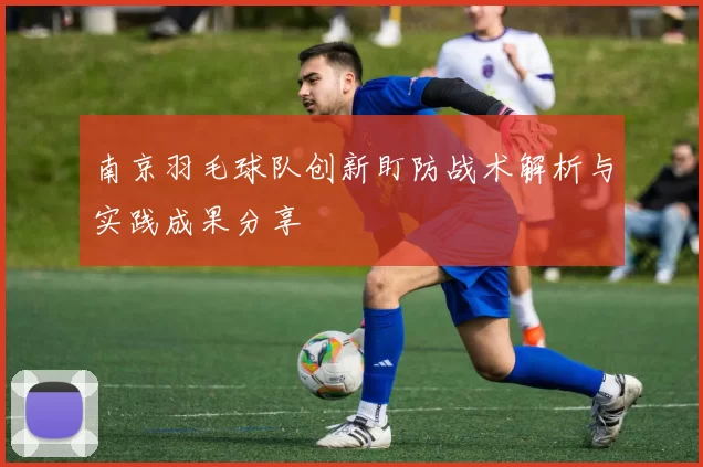 南京羽毛球队创新盯防战术解析与实践成果分享