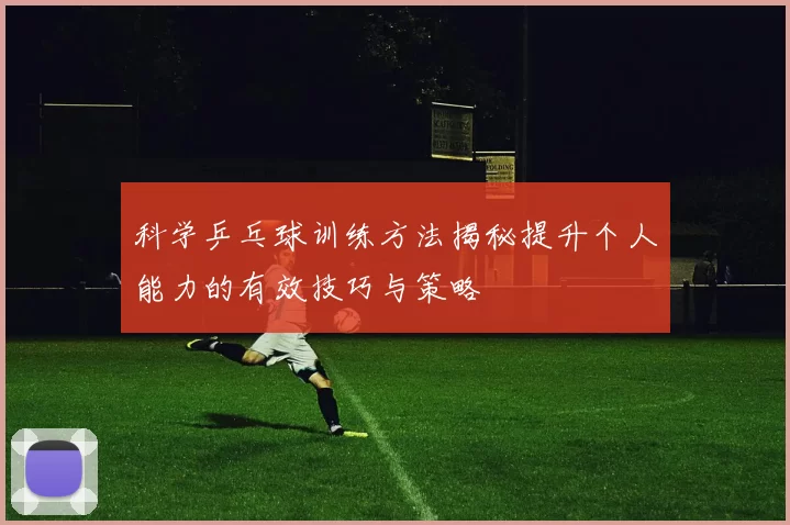 科学乒乓球训练方法揭秘提升个人能力的有效技巧与策略