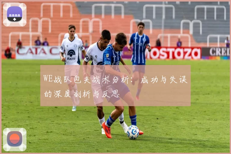 WE战队包夹战术分析：成功与失误的深度剖析与反思