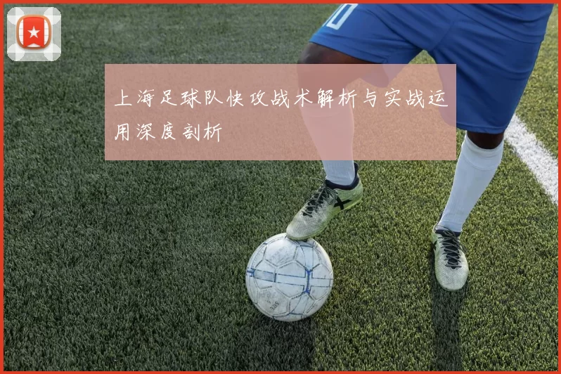 上海足球队快攻战术解析与实战运用深度剖析