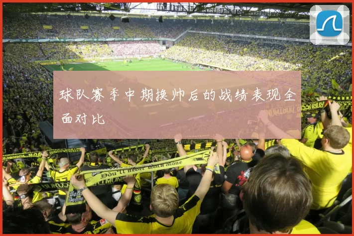 球队赛季中期换帅后的战绩表现全面对比
