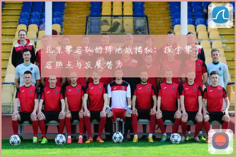 北京攀岩队的阵地战揭秘：探索攀岩热点与发展潜力