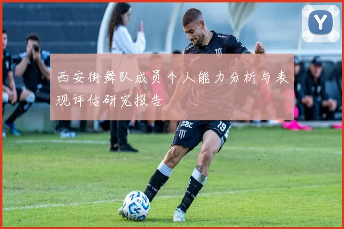 西安街舞队成员个人能力分析与表现评估研究报告