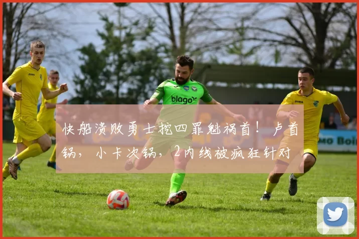 快船溃败勇士挖四罪魁祸首！卢首锅，小卡次锅，2内线被疯狂针对