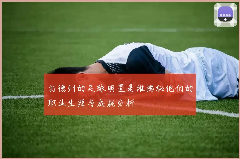 打德州的足球明星是谁揭秘他们的职业生涯与成就分析