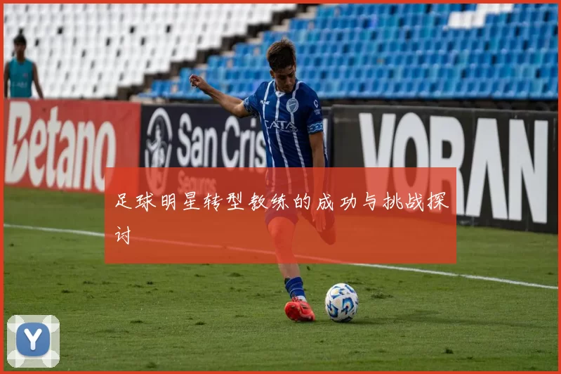 足球明星转型教练的成功与挑战探讨