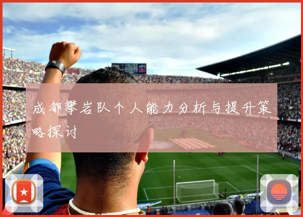 成都攀岩队个人能力分析与提升策略探讨
