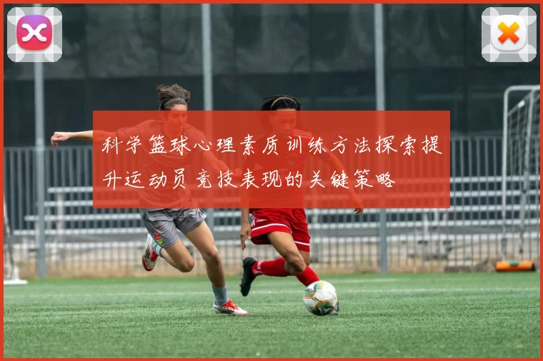 科学篮球心理素质训练方法探索提升运动员竞技表现的关键策略